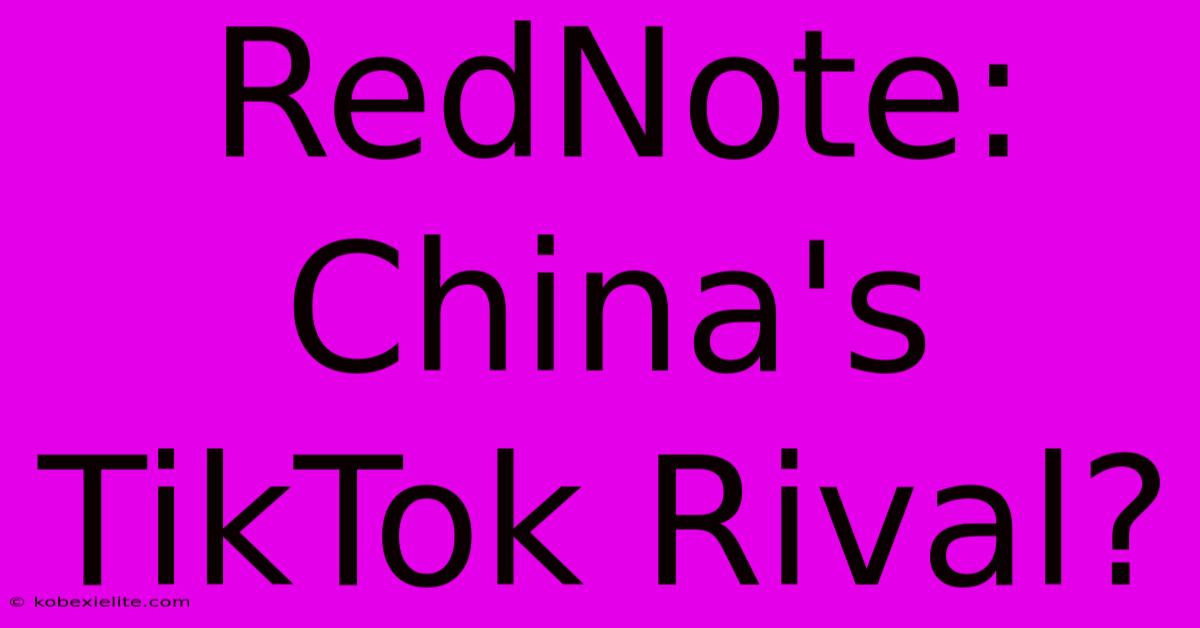 RedNote: China's TikTok Rival?