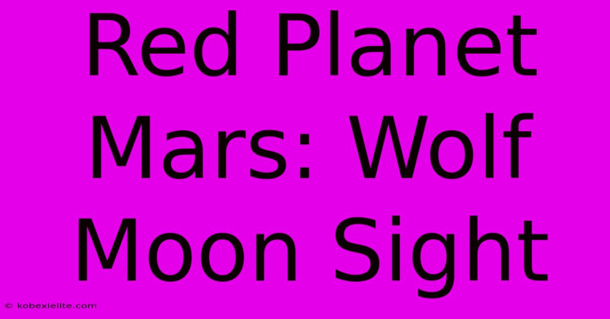 Red Planet Mars: Wolf Moon Sight