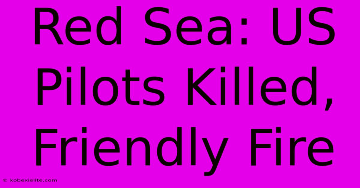 Red Sea: US Pilots Killed, Friendly Fire