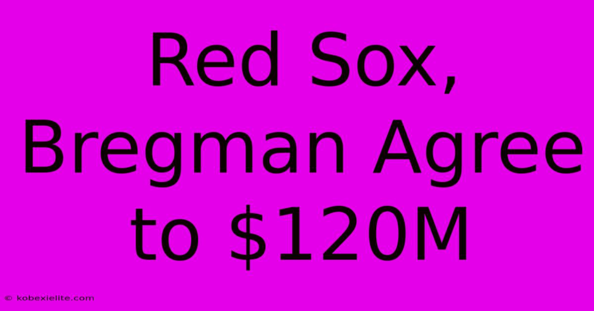 Red Sox, Bregman Agree To $120M