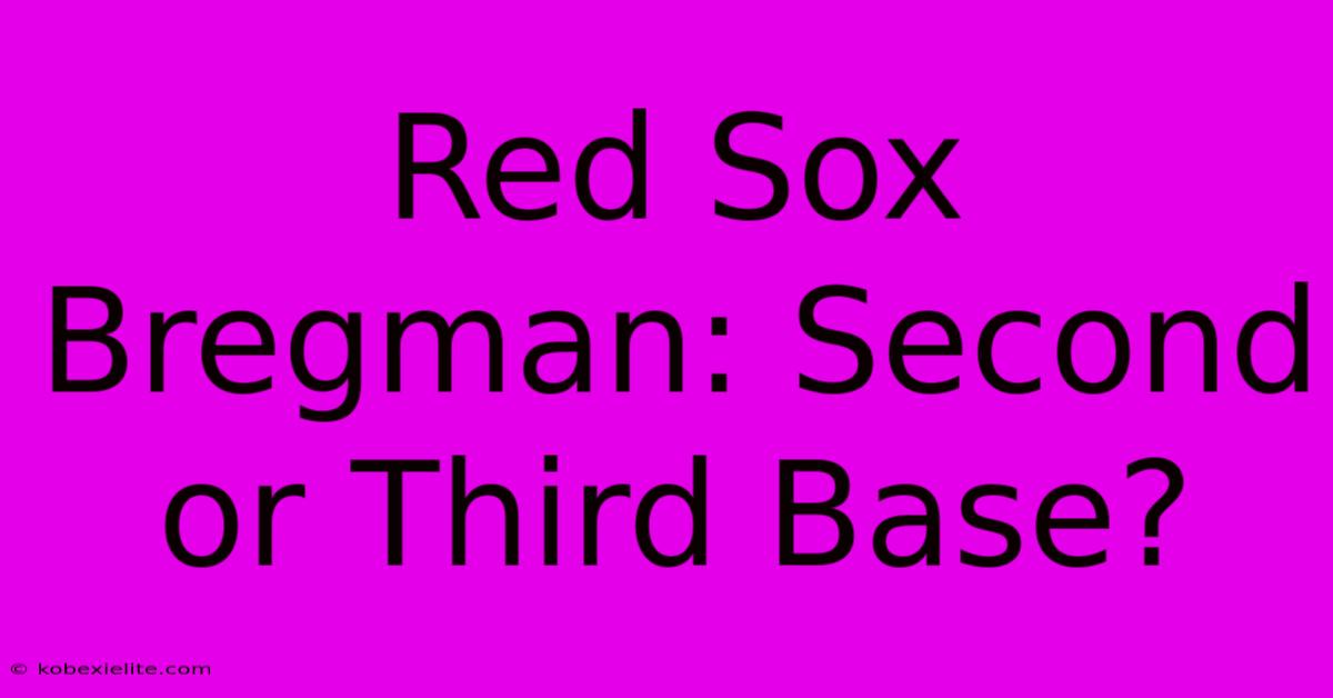 Red Sox Bregman: Second Or Third Base?