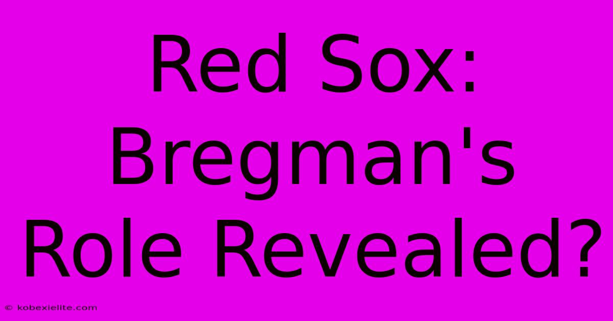 Red Sox: Bregman's Role Revealed?