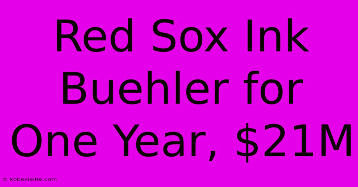 Red Sox Ink Buehler For One Year, $21M