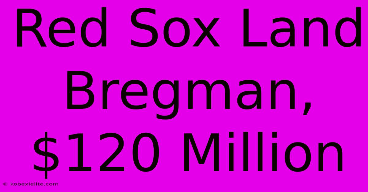 Red Sox Land Bregman, $120 Million