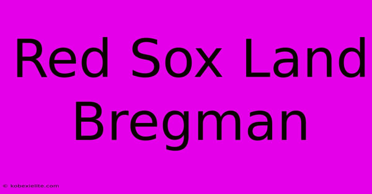 Red Sox Land Bregman