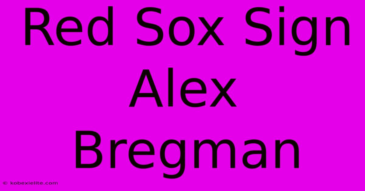 Red Sox Sign Alex Bregman