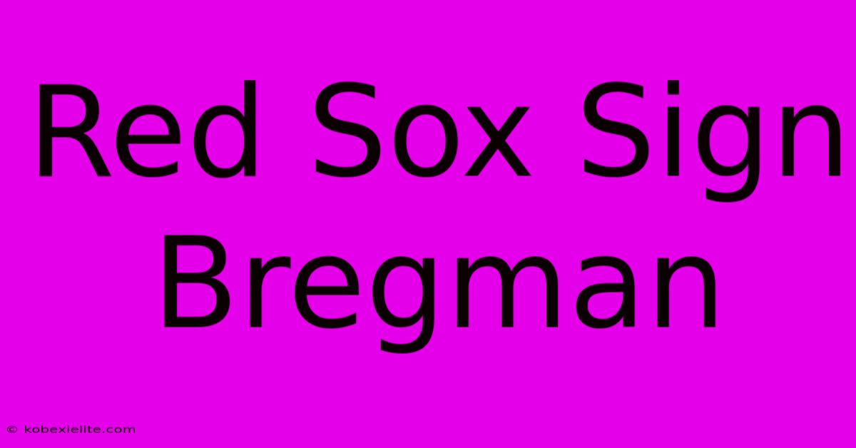 Red Sox Sign Bregman