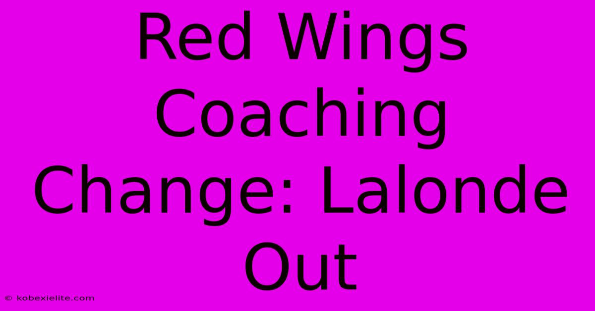 Red Wings Coaching Change: Lalonde Out