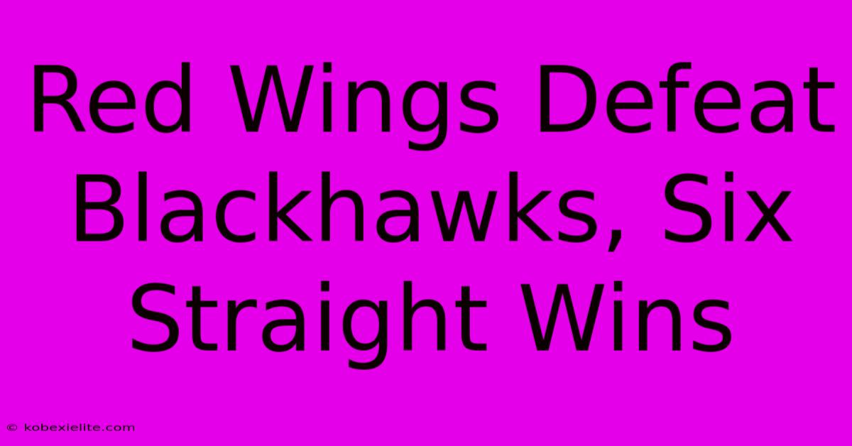 Red Wings Defeat Blackhawks, Six Straight Wins