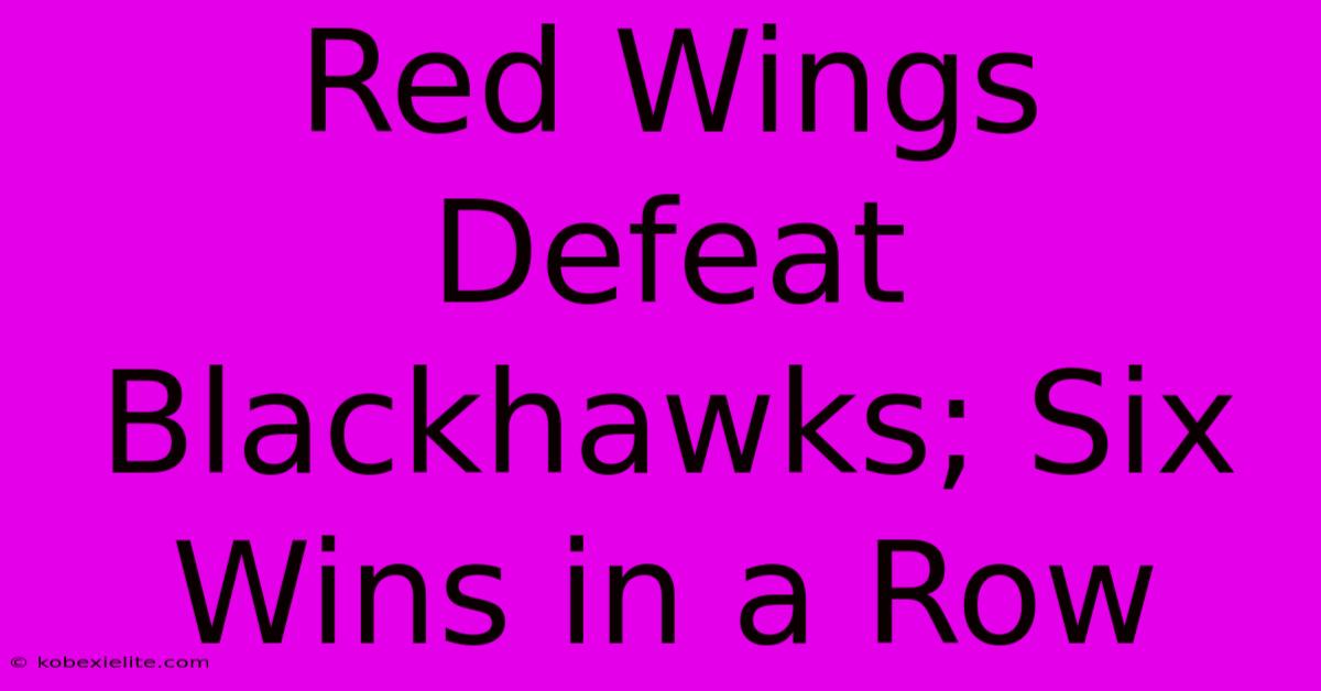 Red Wings Defeat Blackhawks; Six Wins In A Row