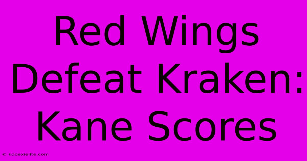 Red Wings Defeat Kraken: Kane Scores