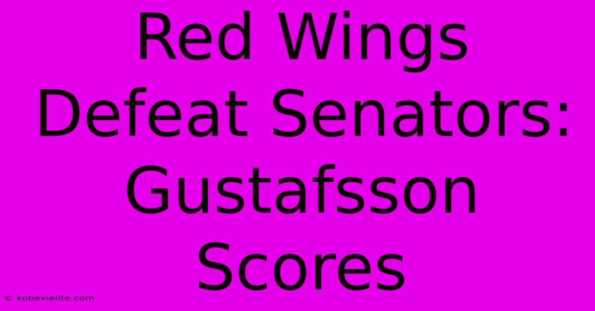 Red Wings Defeat Senators: Gustafsson Scores