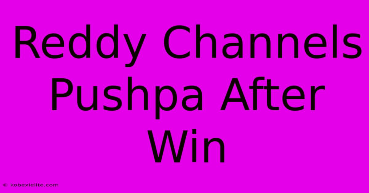 Reddy Channels Pushpa After Win