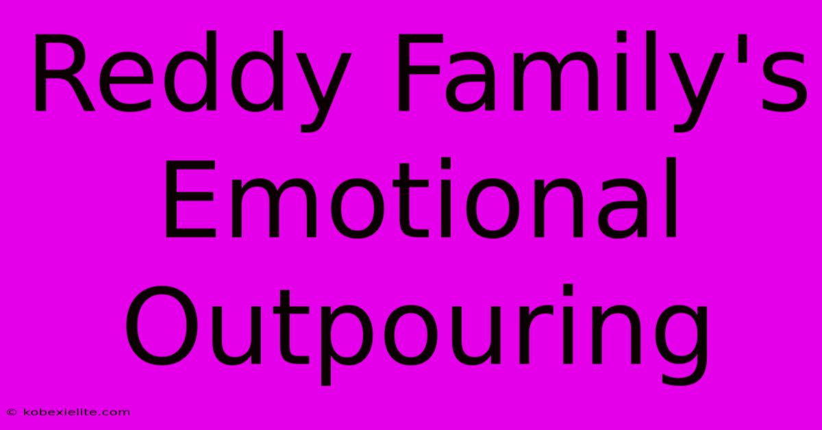 Reddy Family's Emotional Outpouring