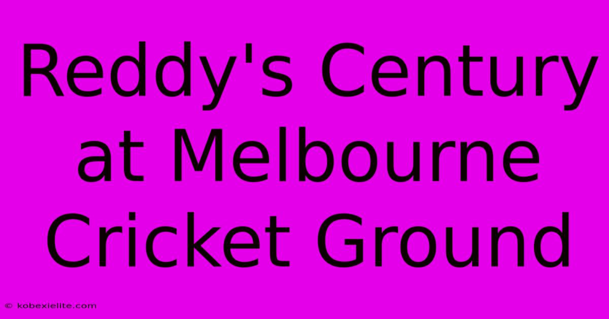 Reddy's Century At Melbourne Cricket Ground