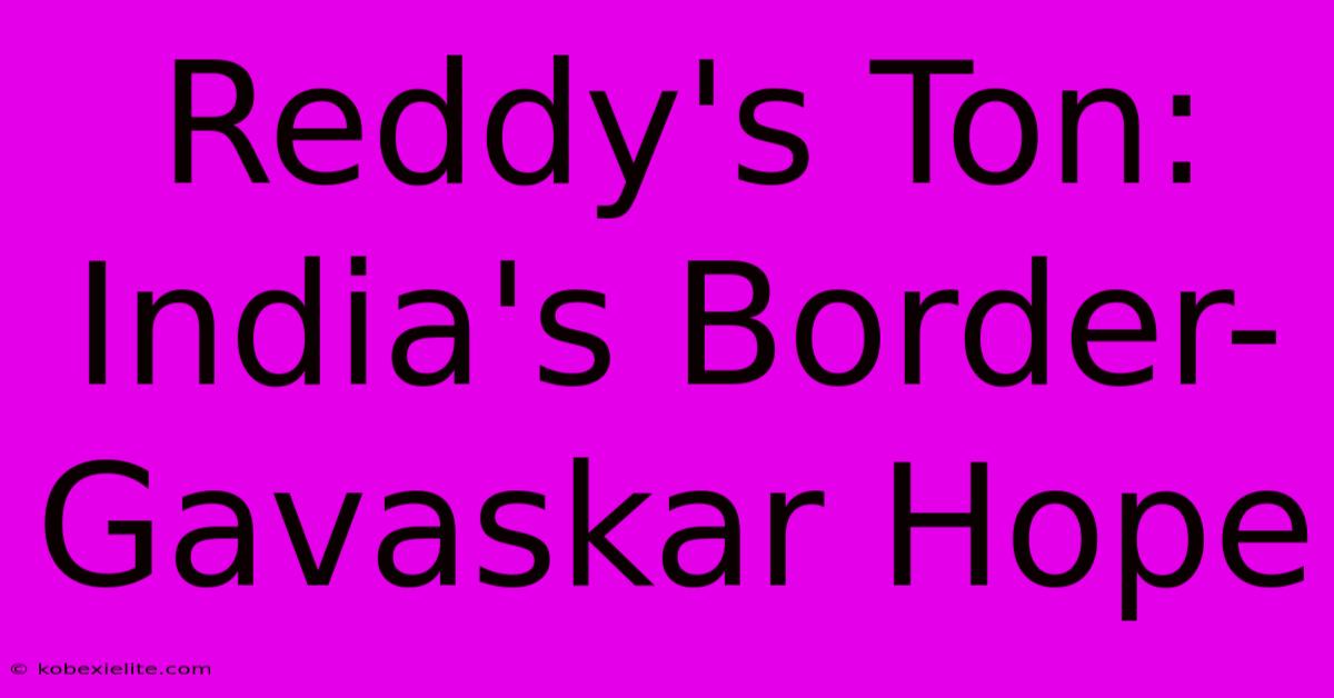 Reddy's Ton: India's Border-Gavaskar Hope