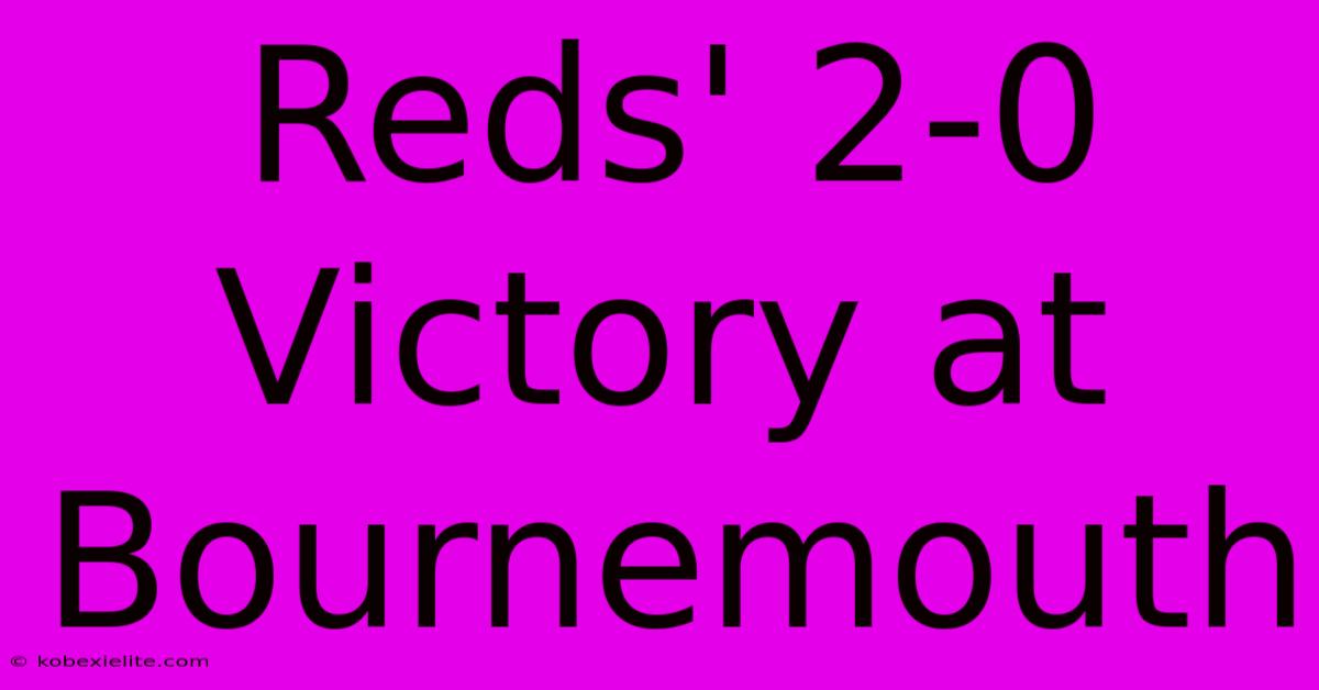 Reds' 2-0 Victory At Bournemouth