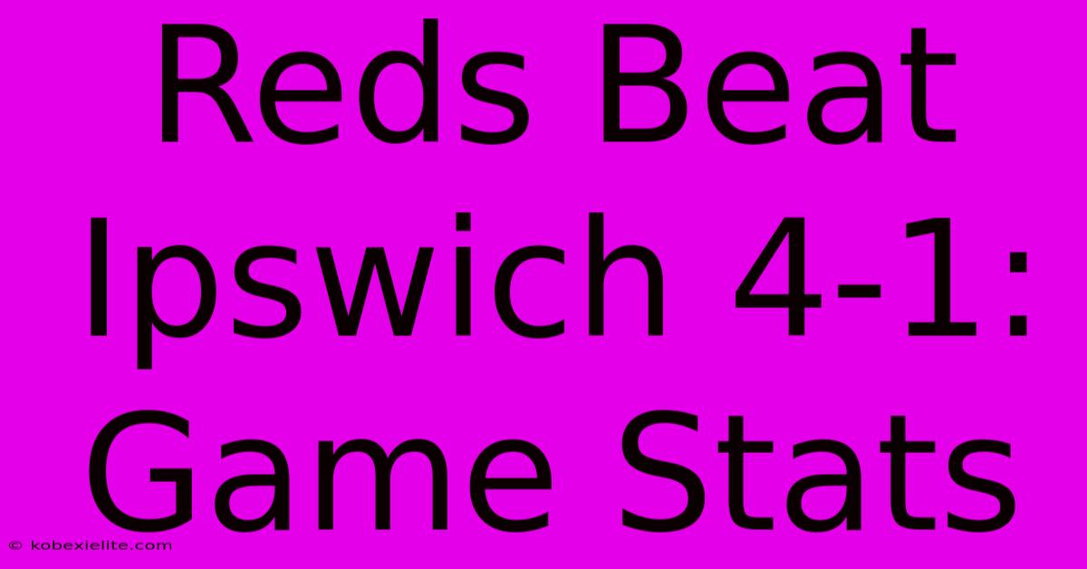 Reds Beat Ipswich 4-1: Game Stats