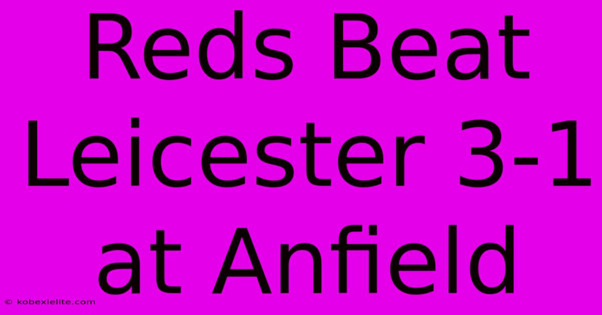 Reds Beat Leicester 3-1 At Anfield