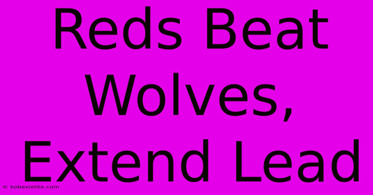 Reds Beat Wolves, Extend Lead