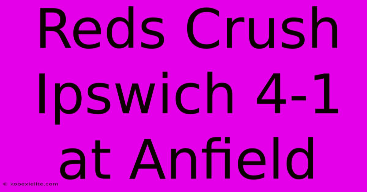 Reds Crush Ipswich 4-1 At Anfield