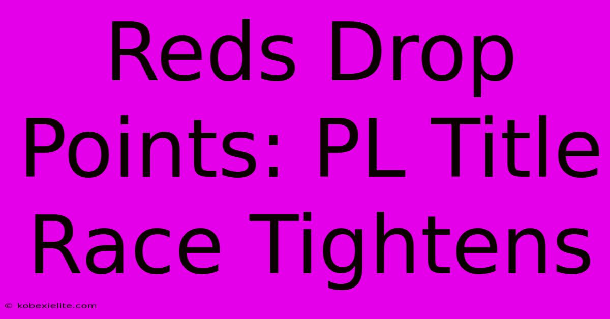 Reds Drop Points: PL Title Race Tightens