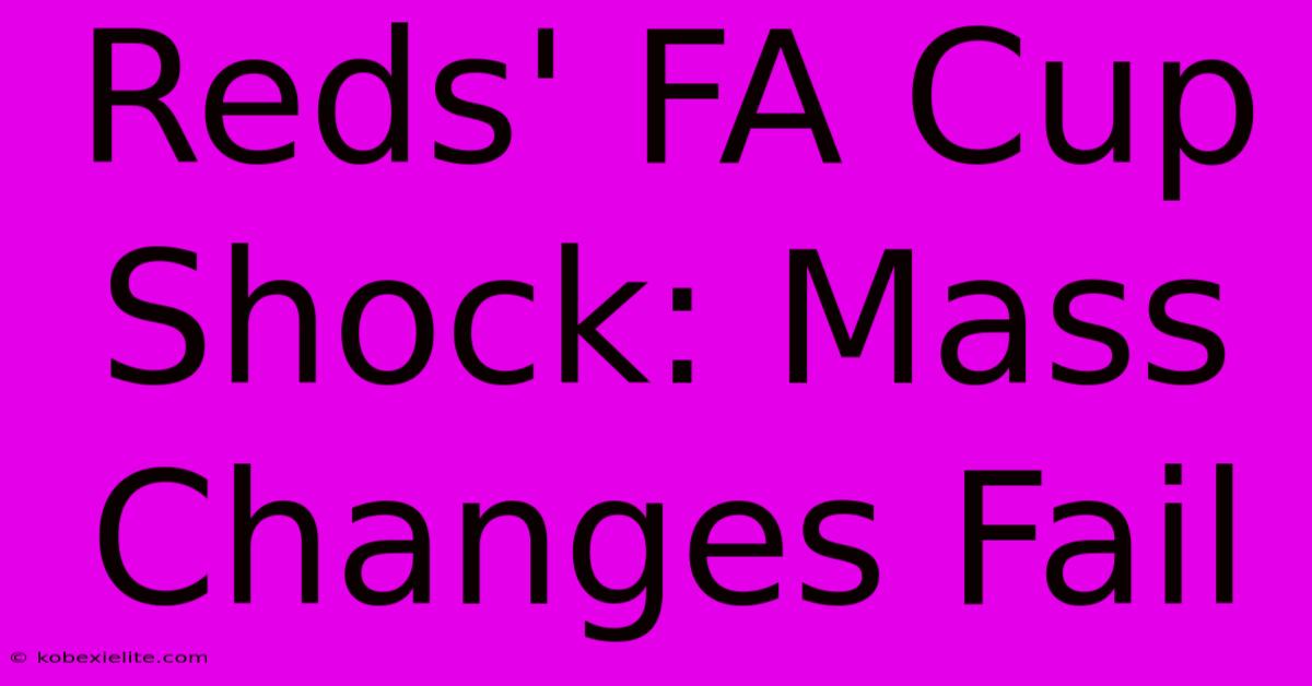 Reds' FA Cup Shock: Mass Changes Fail