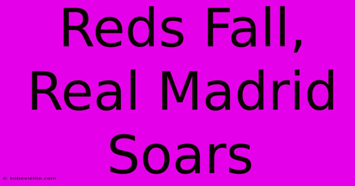 Reds Fall, Real Madrid Soars