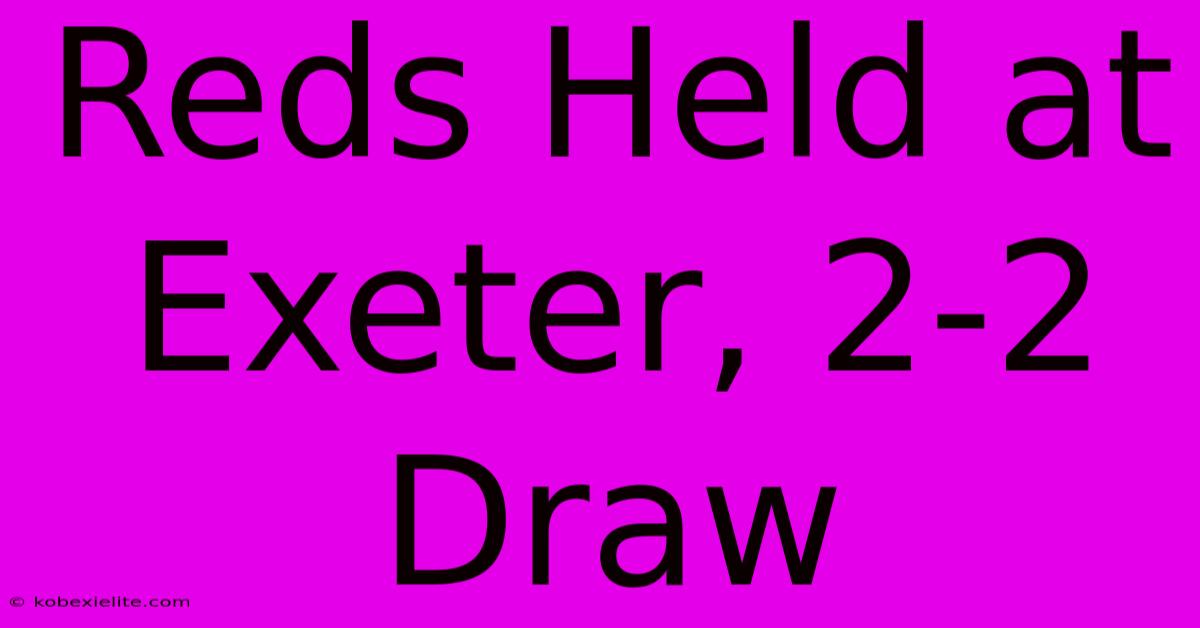 Reds Held At Exeter, 2-2 Draw