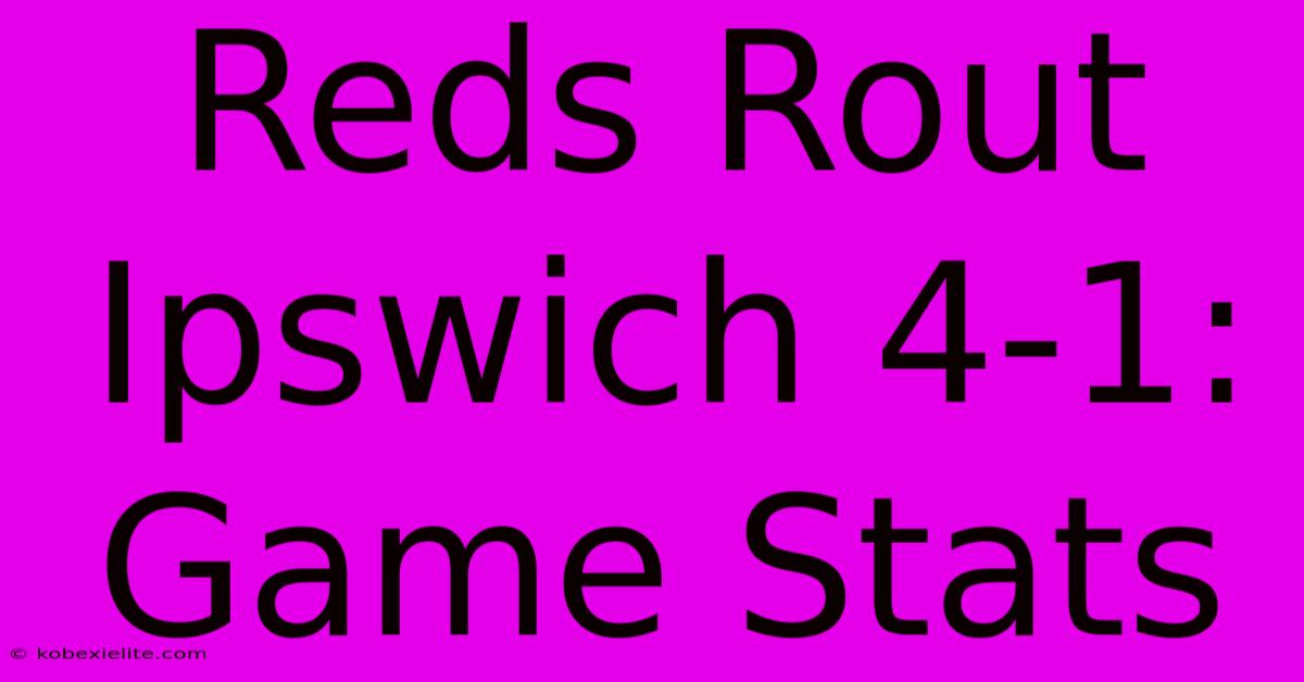 Reds Rout Ipswich 4-1: Game Stats