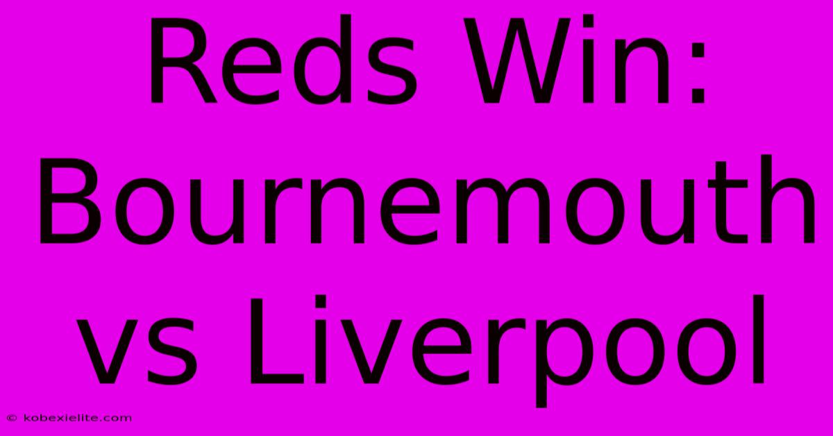 Reds Win: Bournemouth Vs Liverpool