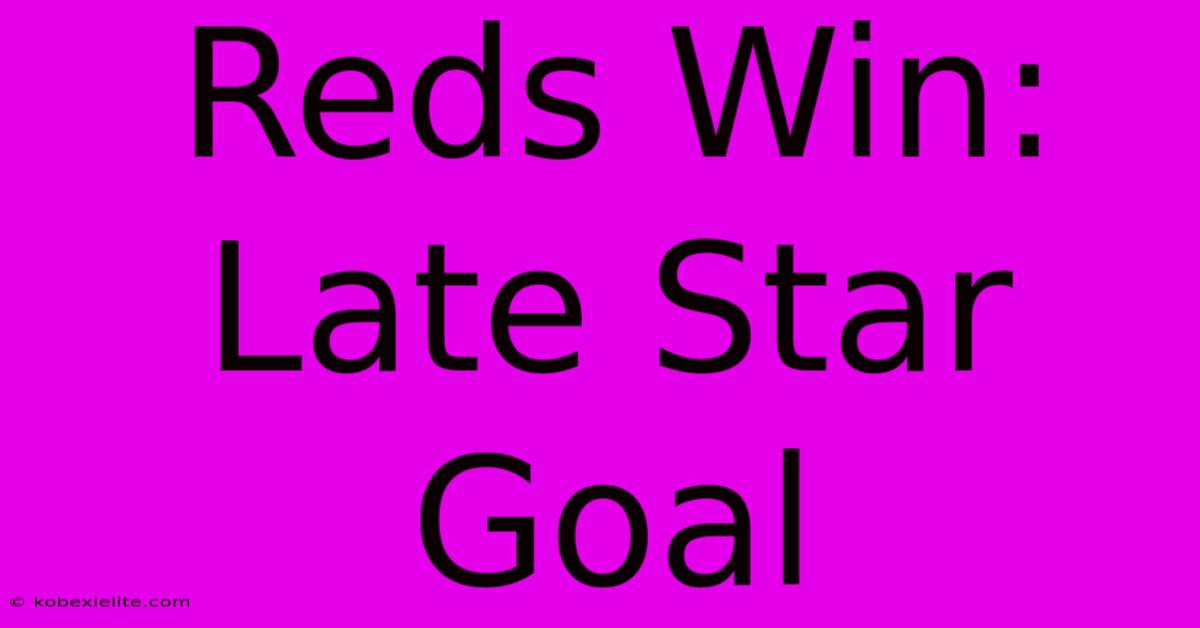 Reds Win: Late Star Goal