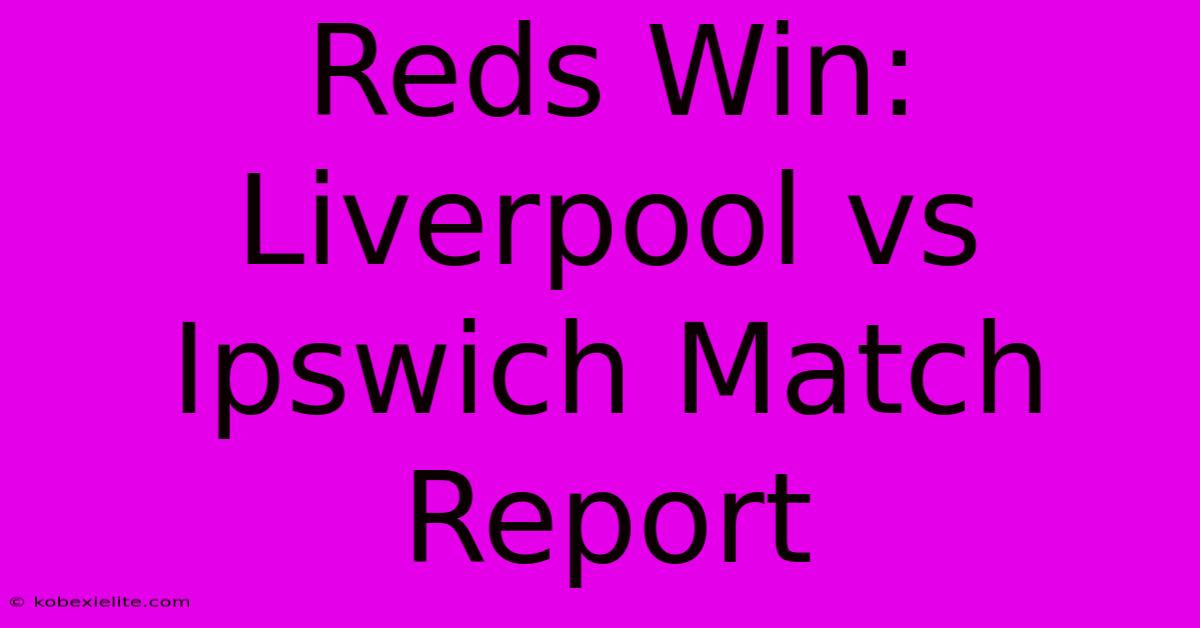 Reds Win: Liverpool Vs Ipswich Match Report