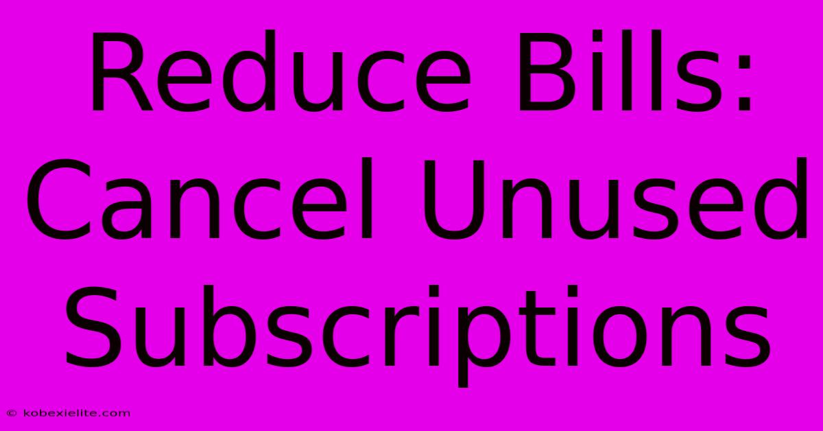 Reduce Bills: Cancel Unused Subscriptions