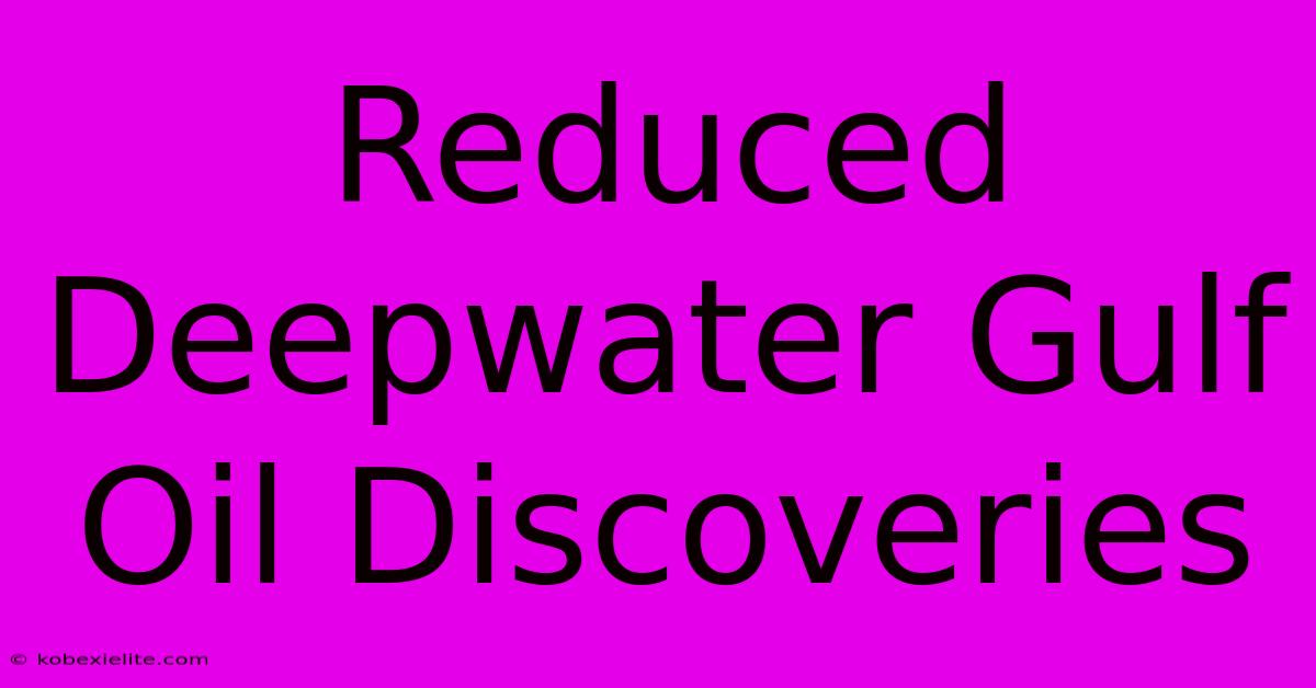 Reduced Deepwater Gulf Oil Discoveries