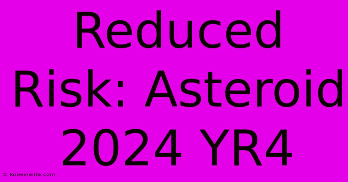 Reduced Risk: Asteroid 2024 YR4 Reduced Risk: Asteroid 2024 YR4