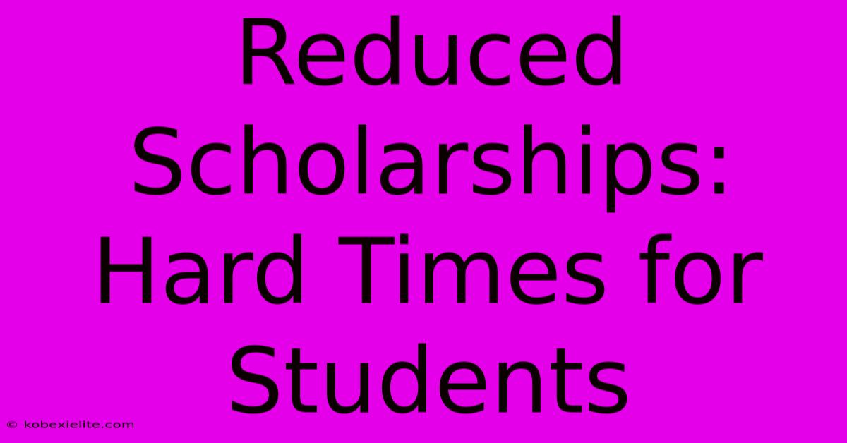 Reduced Scholarships: Hard Times For Students