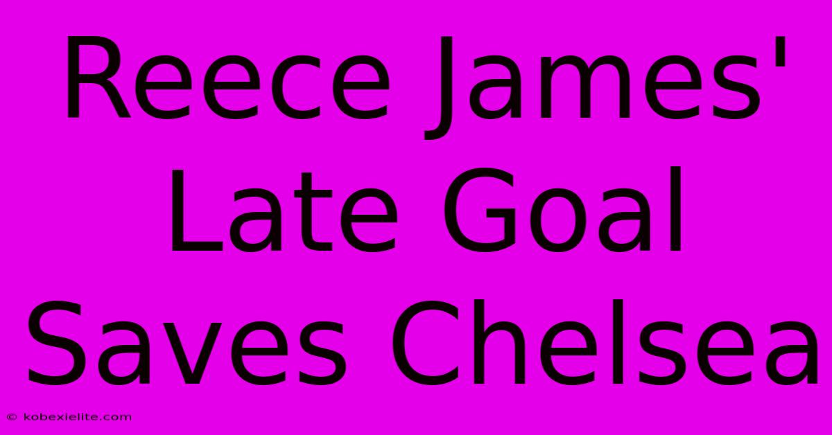 Reece James' Late Goal Saves Chelsea