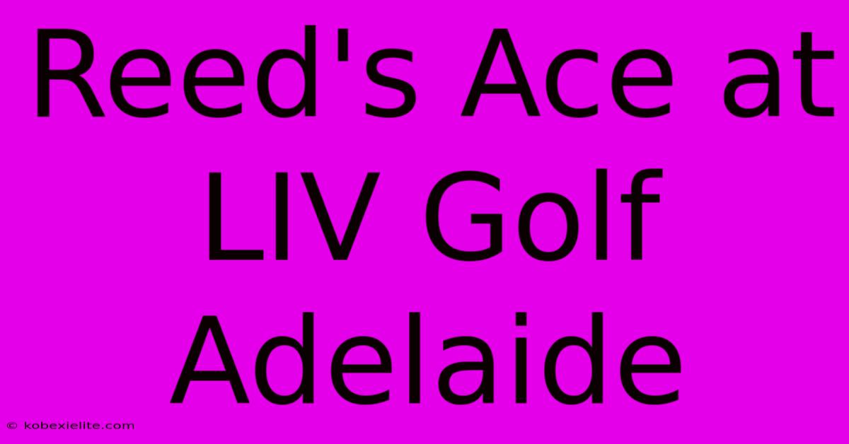 Reed's Ace At LIV Golf Adelaide