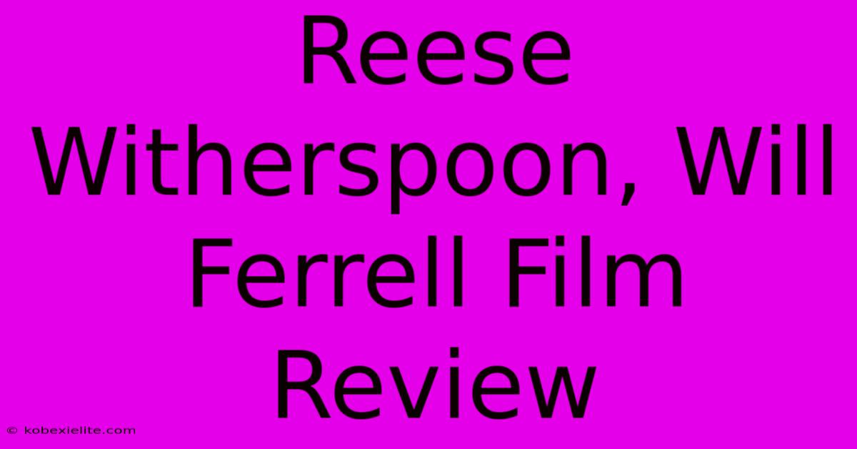 Reese Witherspoon, Will Ferrell Film Review