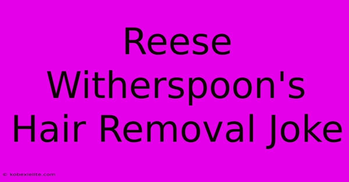 Reese Witherspoon's Hair Removal Joke