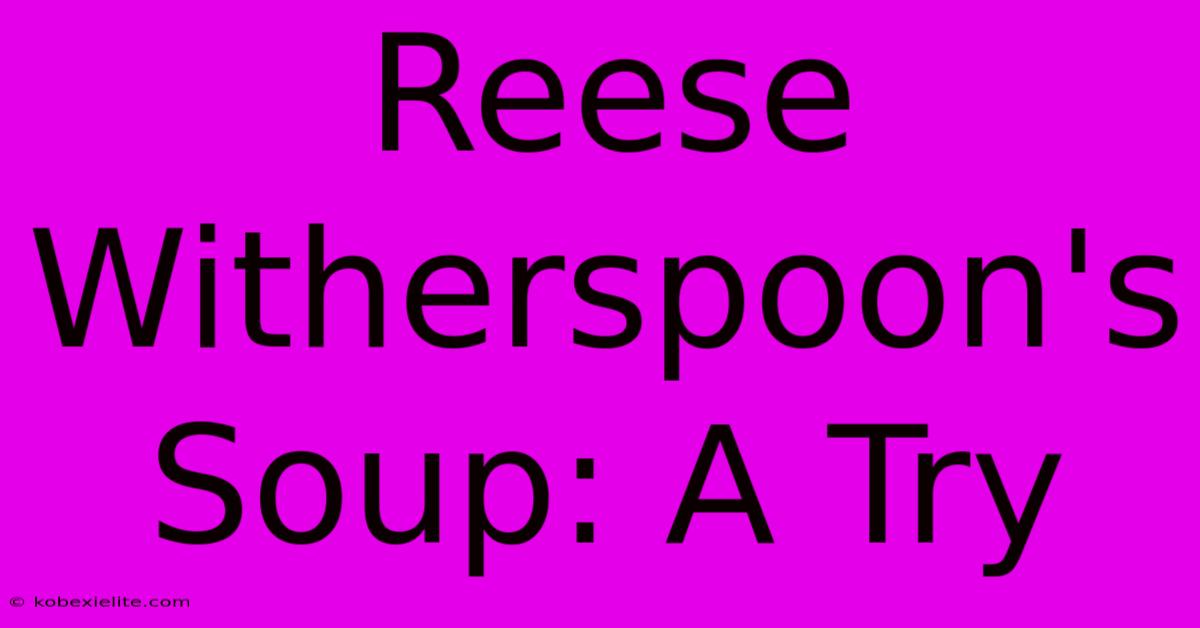 Reese Witherspoon's Soup: A Try