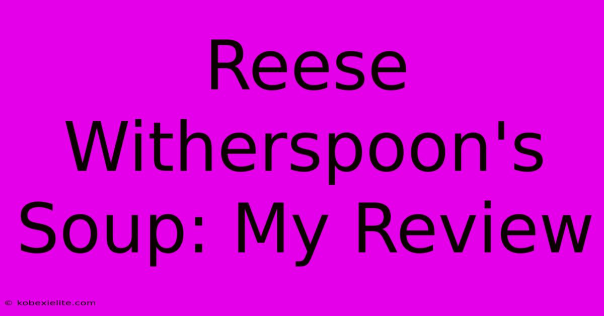 Reese Witherspoon's Soup: My Review