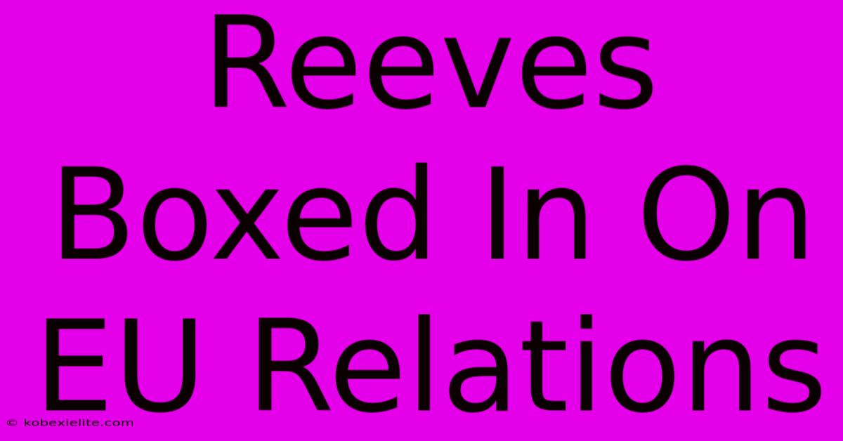 Reeves Boxed In On EU Relations