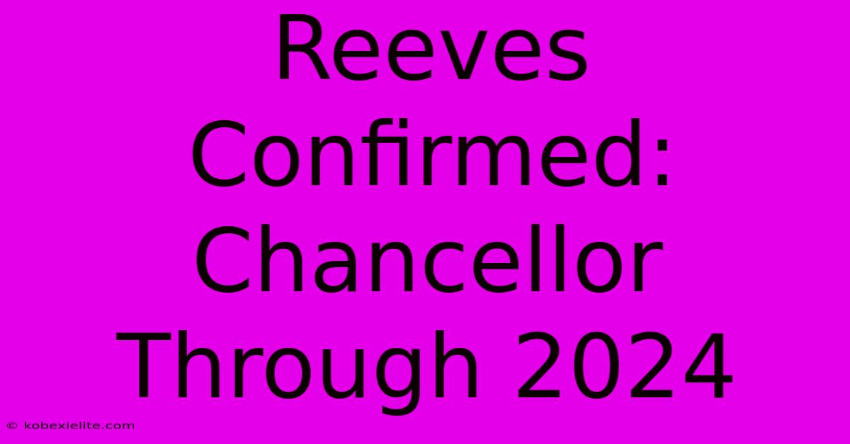 Reeves Confirmed: Chancellor Through 2024