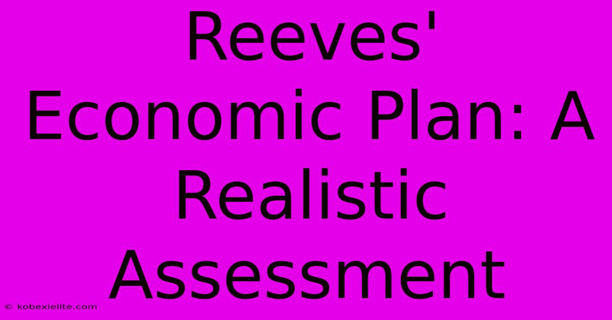 Reeves' Economic Plan: A Realistic Assessment