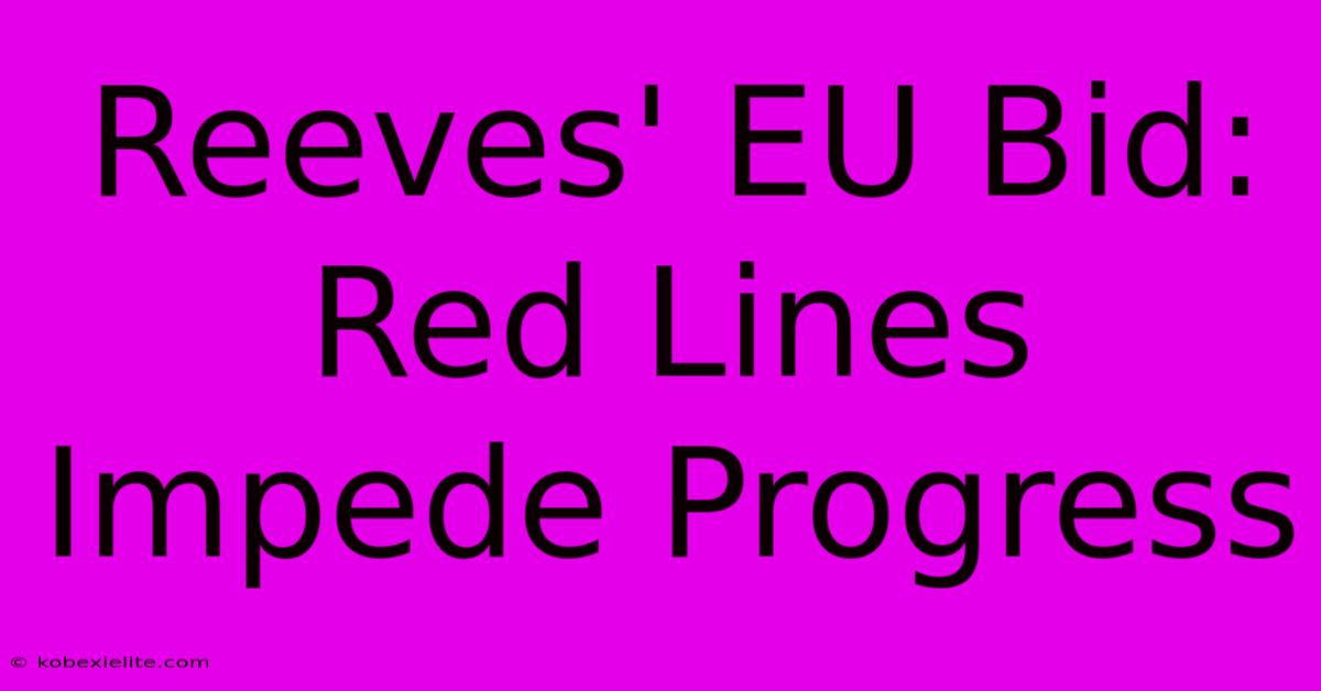 Reeves' EU Bid: Red Lines Impede Progress