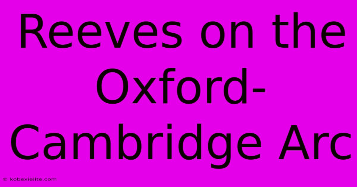 Reeves On The Oxford-Cambridge Arc