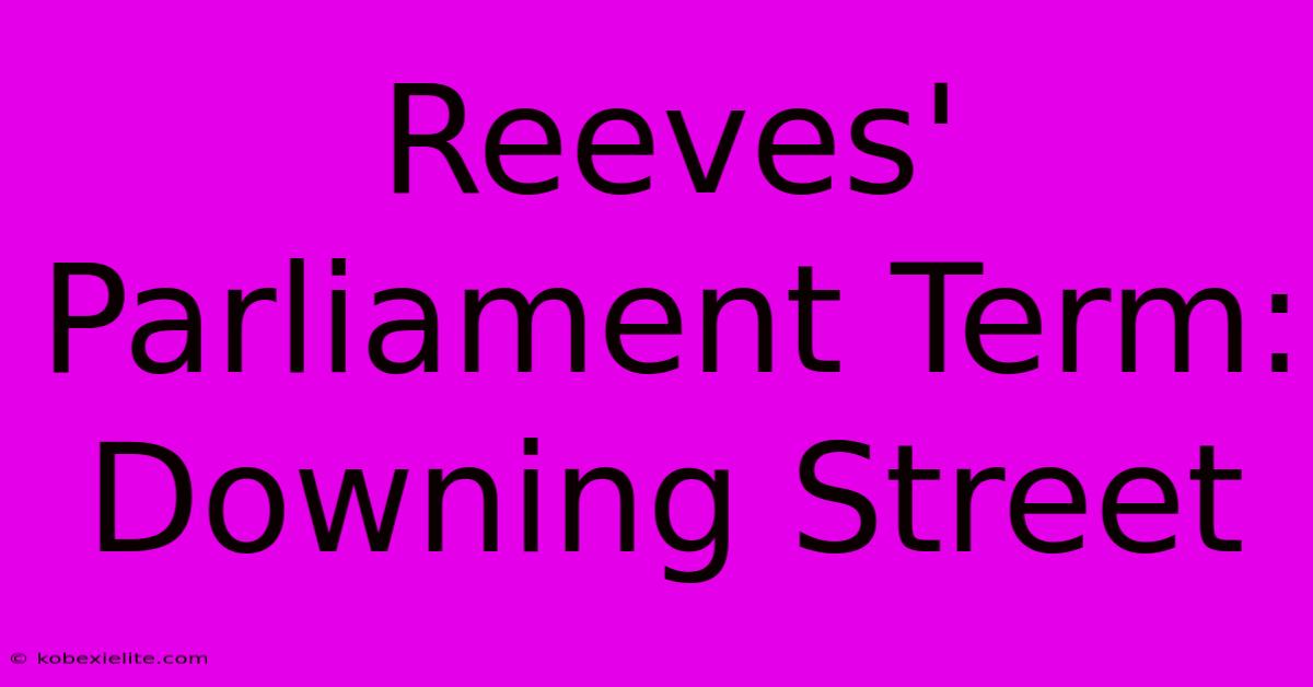 Reeves' Parliament Term: Downing Street