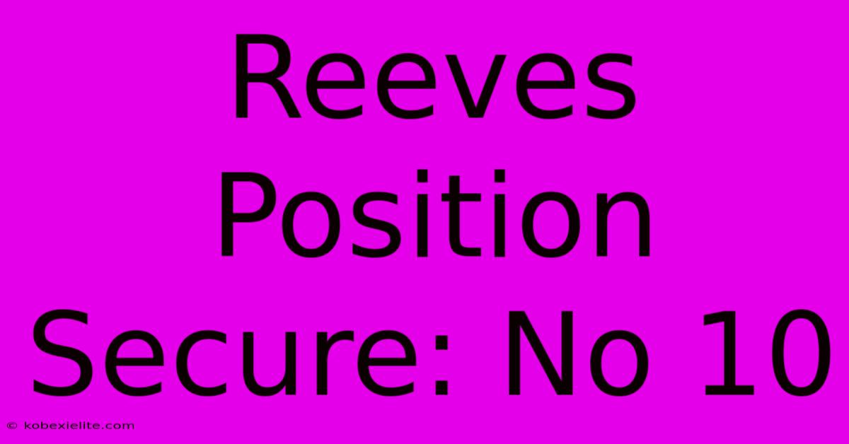 Reeves Position Secure: No 10